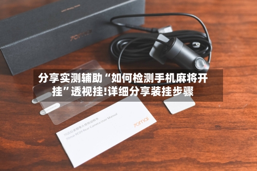 分享实测辅助“如何检测手机麻将开挂”透视挂!详细分享装挂步骤-第1张图片