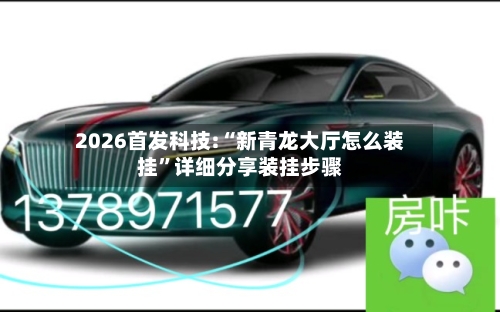 2026首发科技:“新青龙大厅怎么装挂	”详细分享装挂步骤-第1张图片