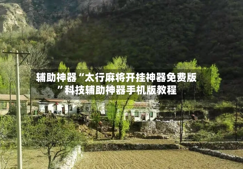 辅助神器“太行麻将开挂神器免费版”科技辅助神器手机版教程-第1张图片