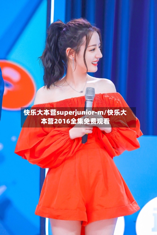快乐大本营superjunior-m/快乐大本营2016全集免费观看-第1张图片