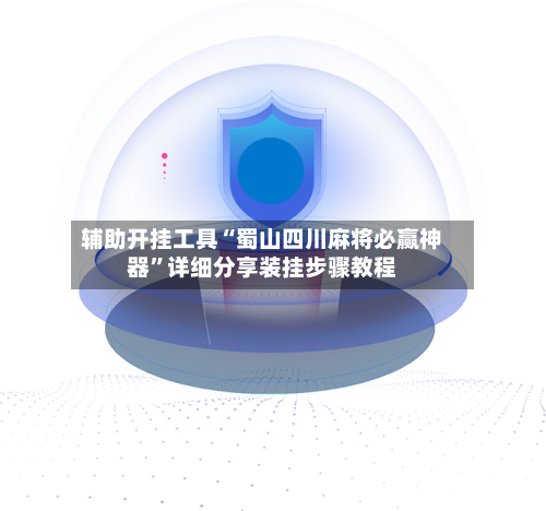 辅助开挂工具“蜀山四川麻将必赢神器	”详细分享装挂步骤教程-第1张图片