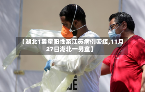 【湖北1男童阳性系江苏病例密接,11月27日湖北一男童】-第1张图片