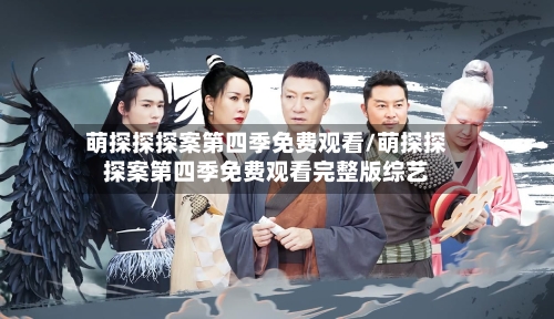 萌探探探案第四季免费观看/萌探探探案第四季免费观看完整版综艺-第1张图片