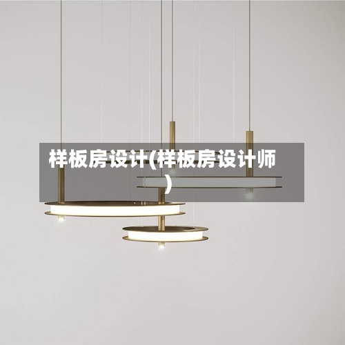 样板房设计(样板房设计师)-第1张图片
