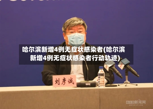 哈尔滨新增4例无症状感染者(哈尔滨新增4例无症状感染者行动轨迹)-第1张图片