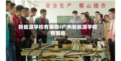 新能源学校有哪些/广州新能源学校有哪些-第1张图片