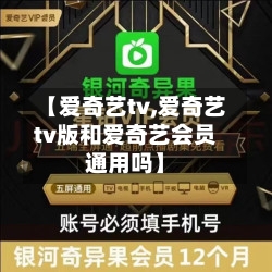 【爱奇艺tv,爱奇艺tv版和爱奇艺会员通用吗】-第1张图片