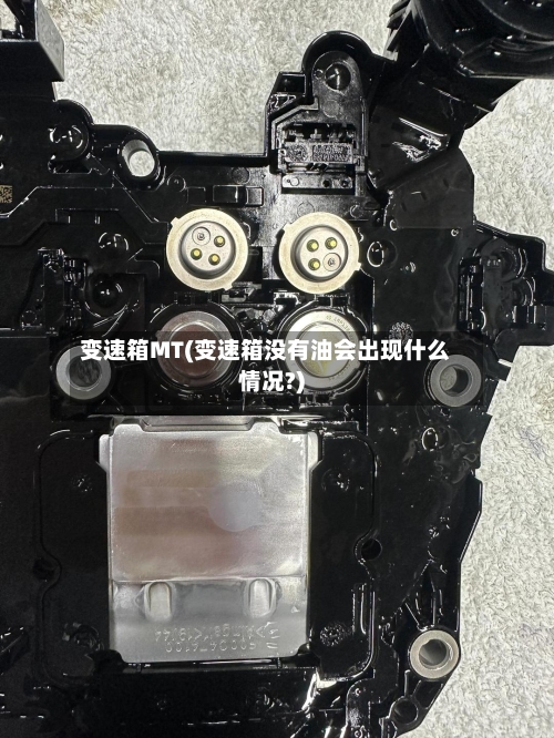 变速箱MT(变速箱没有油会出现什么情况?)-第1张图片