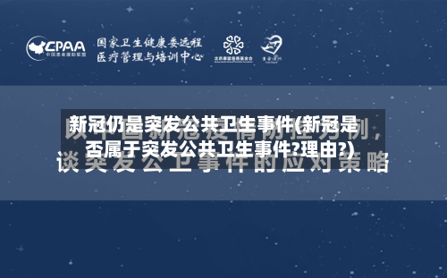 新冠仍是突发公共卫生事件(新冠是否属于突发公共卫生事件?理由?)-第1张图片