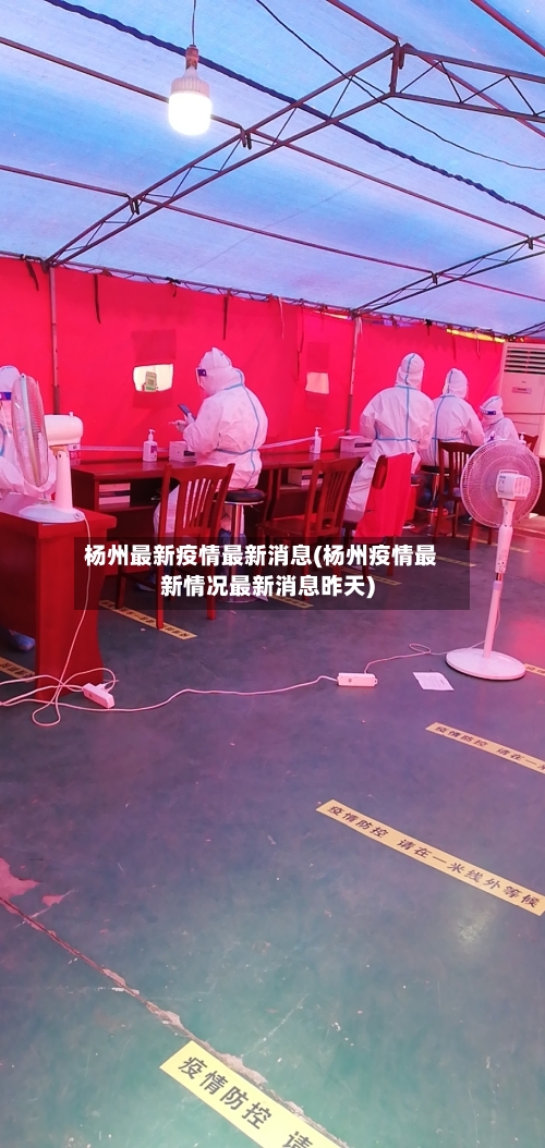 杨州最新疫情最新消息(杨州疫情最新情况最新消息昨天)-第1张图片