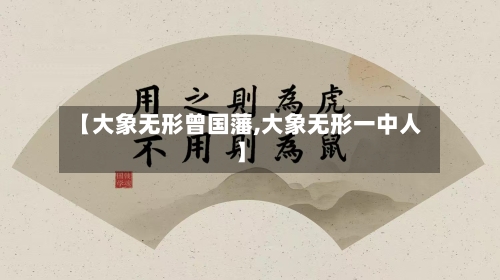 【大象无形曾国藩,大象无形一中人】-第1张图片
