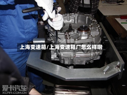 上海变速箱/上海变速箱厂怎么样啊-第1张图片