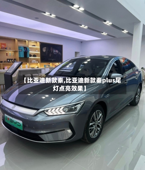 【比亚迪新款秦,比亚迪新款秦plus尾灯点亮效果】-第1张图片
