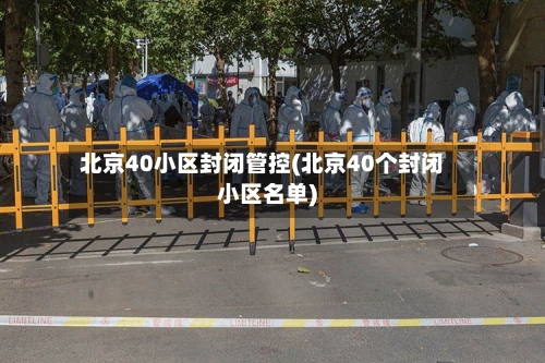 北京40小区封闭管控(北京40个封闭小区名单)-第1张图片