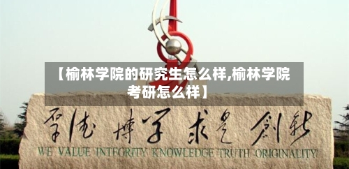 【榆林学院的研究生怎么样,榆林学院考研怎么样】-第1张图片