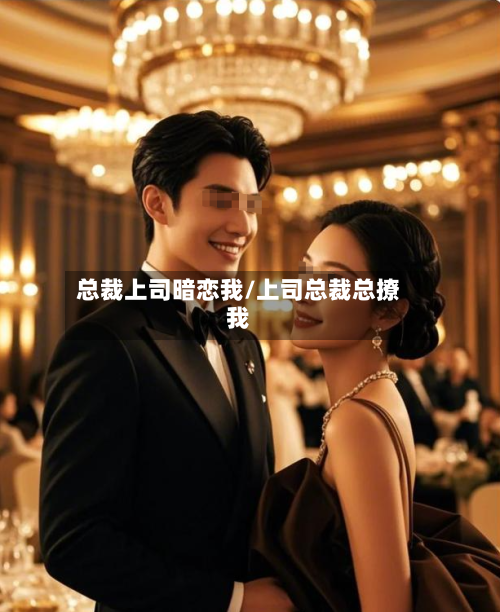 总裁上司暗恋我/上司总裁总撩我-第1张图片