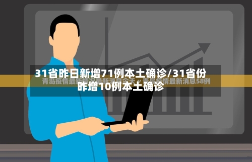 31省昨日新增71例本土确诊/31省份昨增10例本土确诊-第1张图片