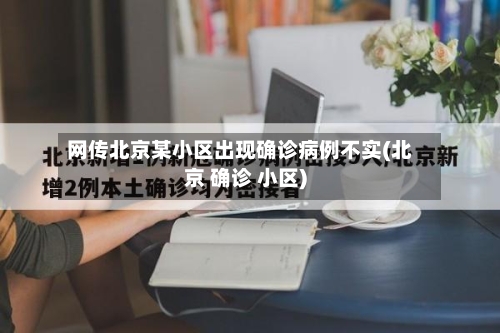 网传北京某小区出现确诊病例不实(北京 确诊 小区)-第1张图片