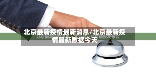 北京最新疫情最新消息/北京最新疫情最新数据今天-第1张图片