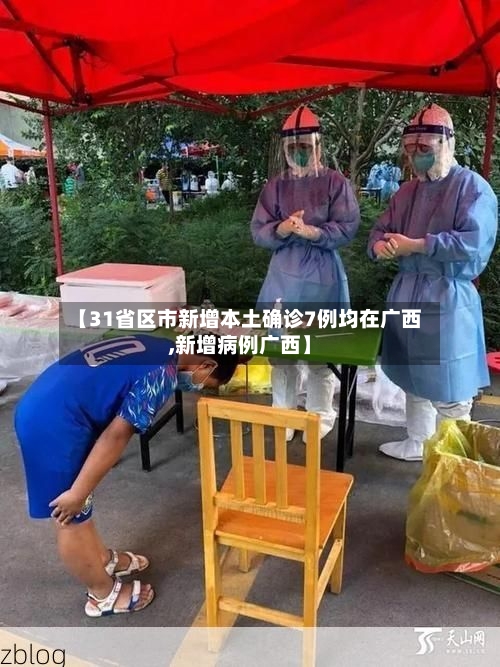 【31省区市新增本土确诊7例均在广西,新增病例广西】-第1张图片