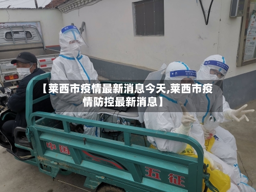【莱西市疫情最新消息今天,莱西市疫情防控最新消息】-第1张图片