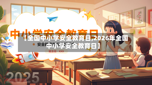 【全国中小学安全教育日,2026年全国中小学安全教育日】-第1张图片