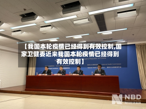【我国本轮疫情已经得到有效控制,国家卫健委近来我国本轮疫情已经得到有效控制】-第1张图片