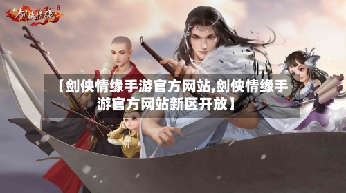 【剑侠情缘手游官方网站,剑侠情缘手游官方网站新区开放】-第1张图片