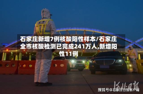 石家庄新增7例核酸阳性样本/石家庄全市核酸检测已完成241万人,新增阳性11例-第1张图片