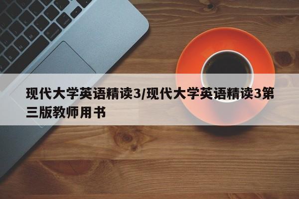 现代大学英语精读3/现代大学英语精读3第三版教师用书
