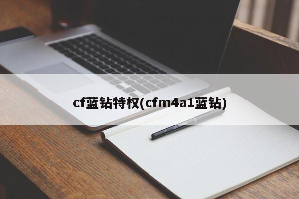 cf蓝钻特权(cfm4a1蓝钻)