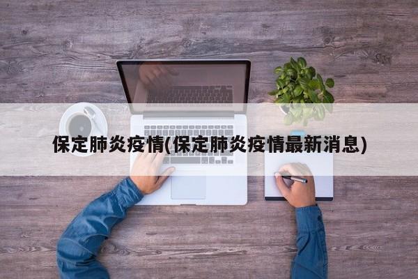 保定肺炎疫情(保定肺炎疫情最新消息)