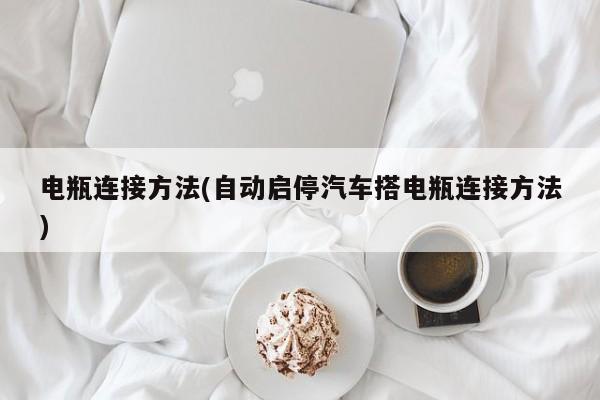 电瓶连接方法(自动启停汽车搭电瓶连接方法)