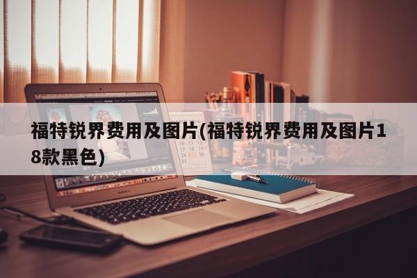 福特锐界费用及图片(福特锐界费用及图片18款黑色)