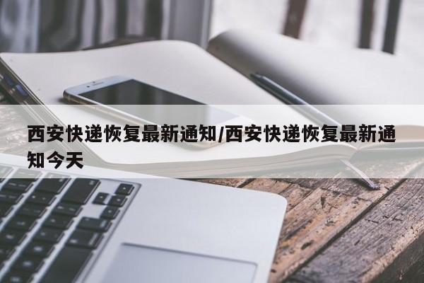 西安快递恢复最新通知/西安快递恢复最新通知今天