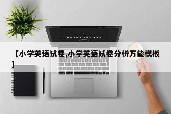 【小学英语试卷,小学英语试卷分析万能模板】