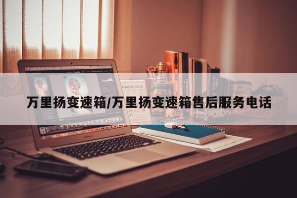 万里扬变速箱/万里扬变速箱售后服务电话