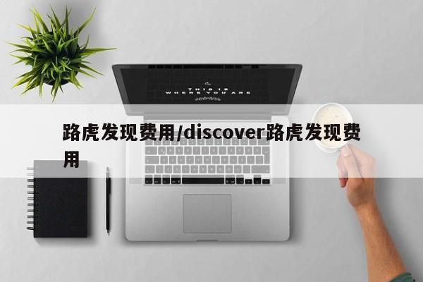 路虎发现费用/discover路虎发现费用