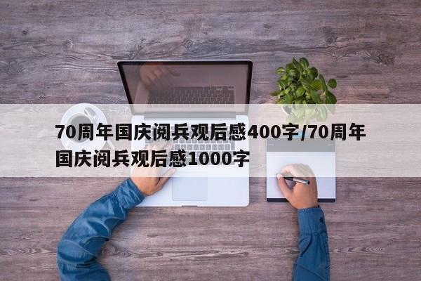 70周年国庆阅兵观后感400字/70周年国庆阅兵观后感1000字