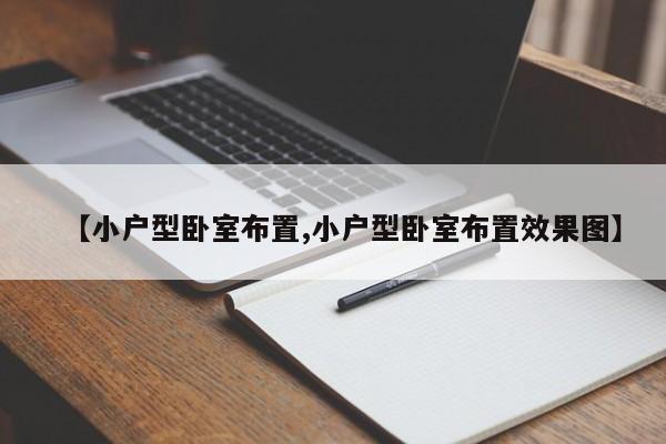 【小户型卧室布置,小户型卧室布置效果图】