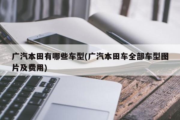 广汽本田有哪些车型(广汽本田车全部车型图片及费用)